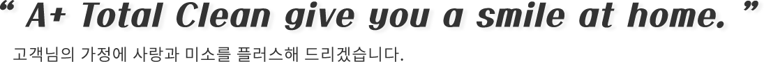 고객님의 가정에 사랑과 미소를 플러스해 드리겠습니다.